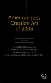 American Jobs Creation Act Of 2004 Hr 4520 Text Of Hr 4520 As Passed By The House On October 7 2004 And The Senate On October 11 2004 Conference Report As Released On October 7 2004 Cch Incorporated