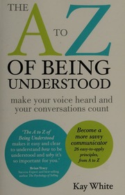 The A To Z Of Being Understood Make Your Voice Heard And Your Conversations Count White