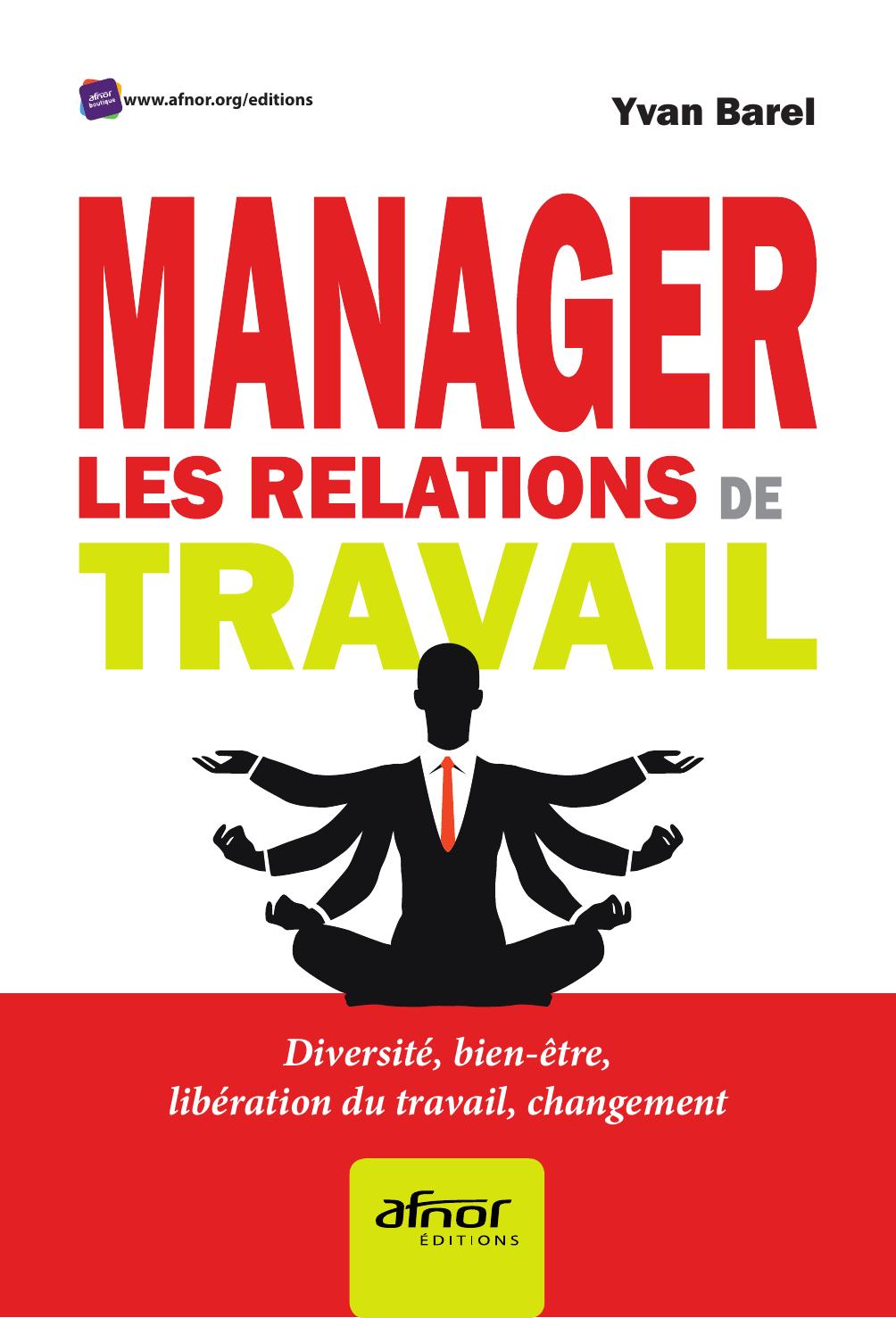 Manager Les Relations De Travail Diversite Bienetre Liberation Du Travail Changement Yvan Barel