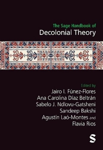The Sage Handbook Of Decolonial Theory 1st Edition Jairo I Fúnezflores Editor