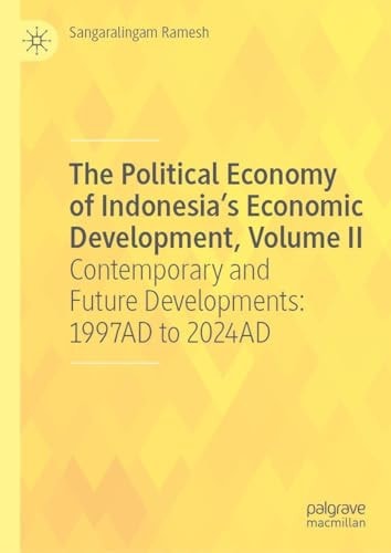 The Political Economy Of Indonesias Economic Development Volume Ii Contemporary And Future Developments 1997ad To 2024ad 1st Edition Sangaralingam Ramesh
