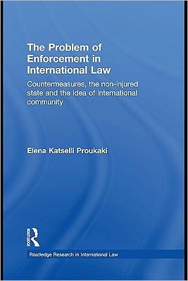 Problem Of Enforcement In International Law Countermeasures The Noninjured State And The Idea Of International Community 1st Edition Elena Katselli Proukaki