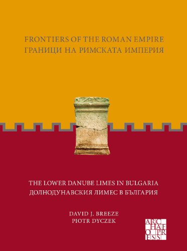 Frontiers Of The Roman Empire The Lower Danube Limes In Bulgaria Bilingual David J Breeze