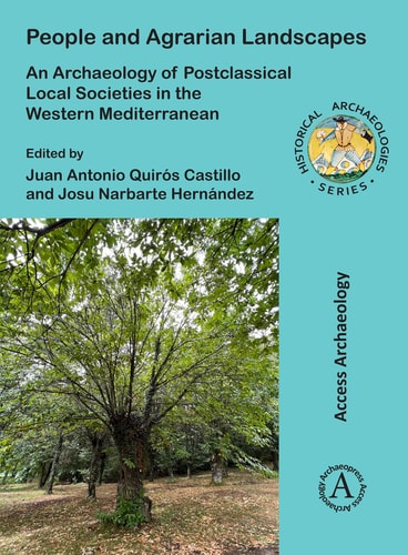 People And Agrarian Landscapes An Archaeology Of Postclassical Local Societies In The Western Mediterranean Juan Antonio Quirós Castillo