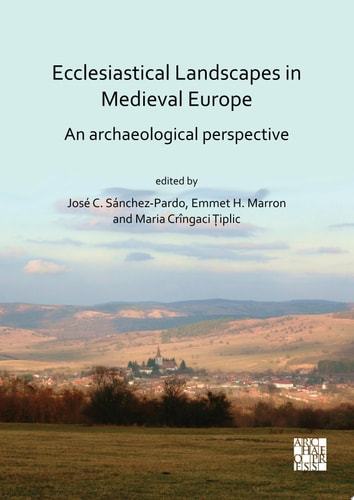Ecclesiastical Landscapes In Medieval Europe An Archaeological Perspective 1st Edition José Carlos Sánchezpardo