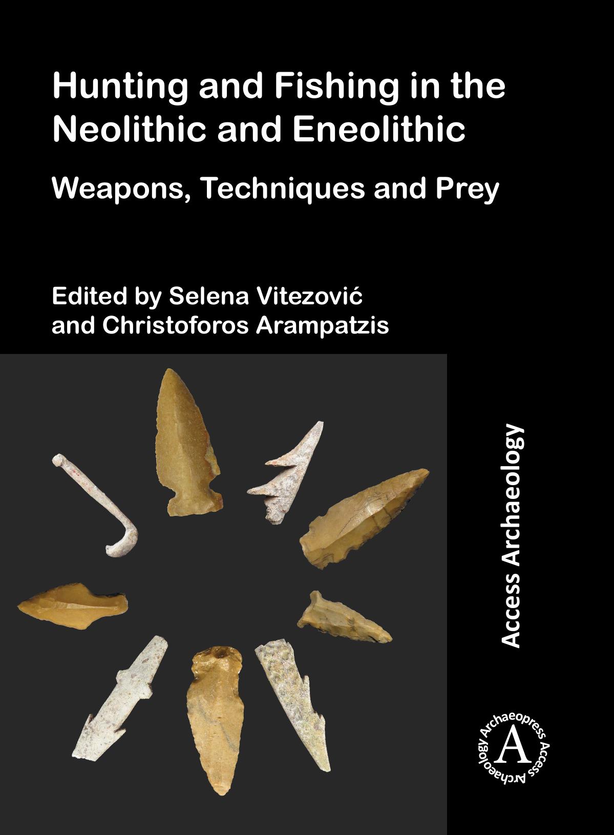 Hunting And Fishing In The Neolithic And Eneolithic Weapons Techniques And Prey 1st Edition Selena Vitezovic