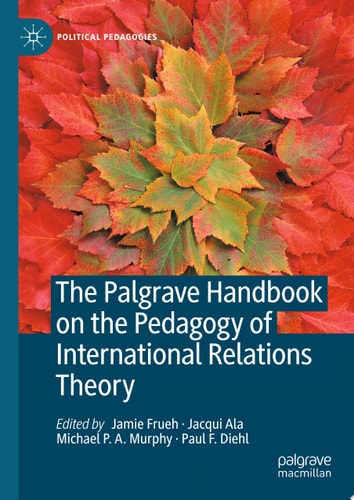 The Palgrave Handbook On The Pedagogy Of International Relations Theory Jamie Frueh