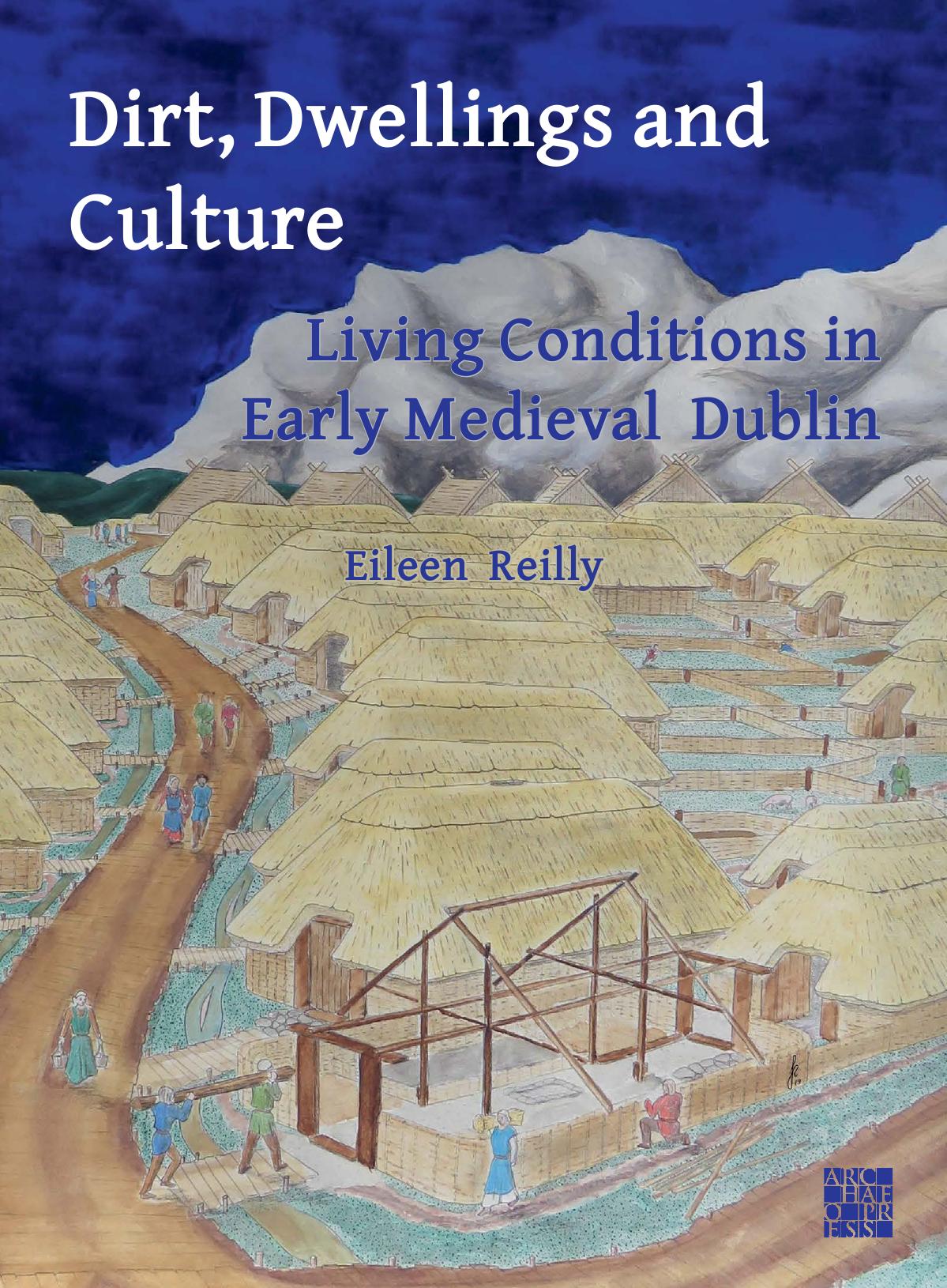 Dirt Dwellings And Culture Living Conditions In Early Medieval Dublin Eileen Reilly