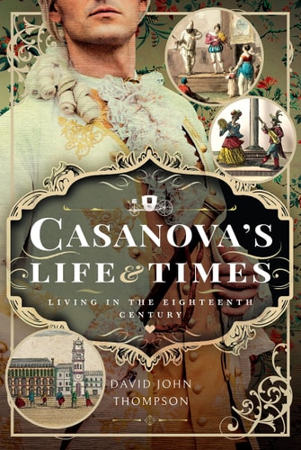Casanovas Life And Times Living In The Eighteenth Century David John Thompson