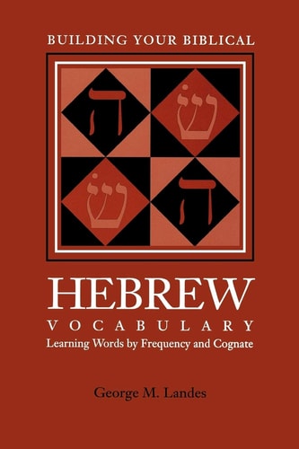 Building Your Biblical Hebrew Vocabulary Learning Words By Frequency And Cognate Resources For Biblical Study English Hebrew And Hebrew Edition 2nd Edition George M Landes