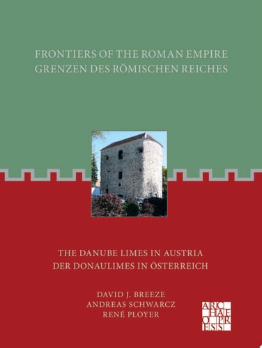 Frontiers Of The Roman Empire The Danube Limes In Austria Grenzen Des Römischen Reiches Der Donaulimes In österreich 1st Edition David J Breeze