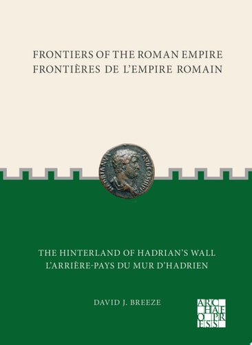 Frontiers Of The Roman Empire The Hinterland Of Hadrians Wall Frontières De Lempire Romain Larrièrepays Du Mur Dhadrien David J Breeze