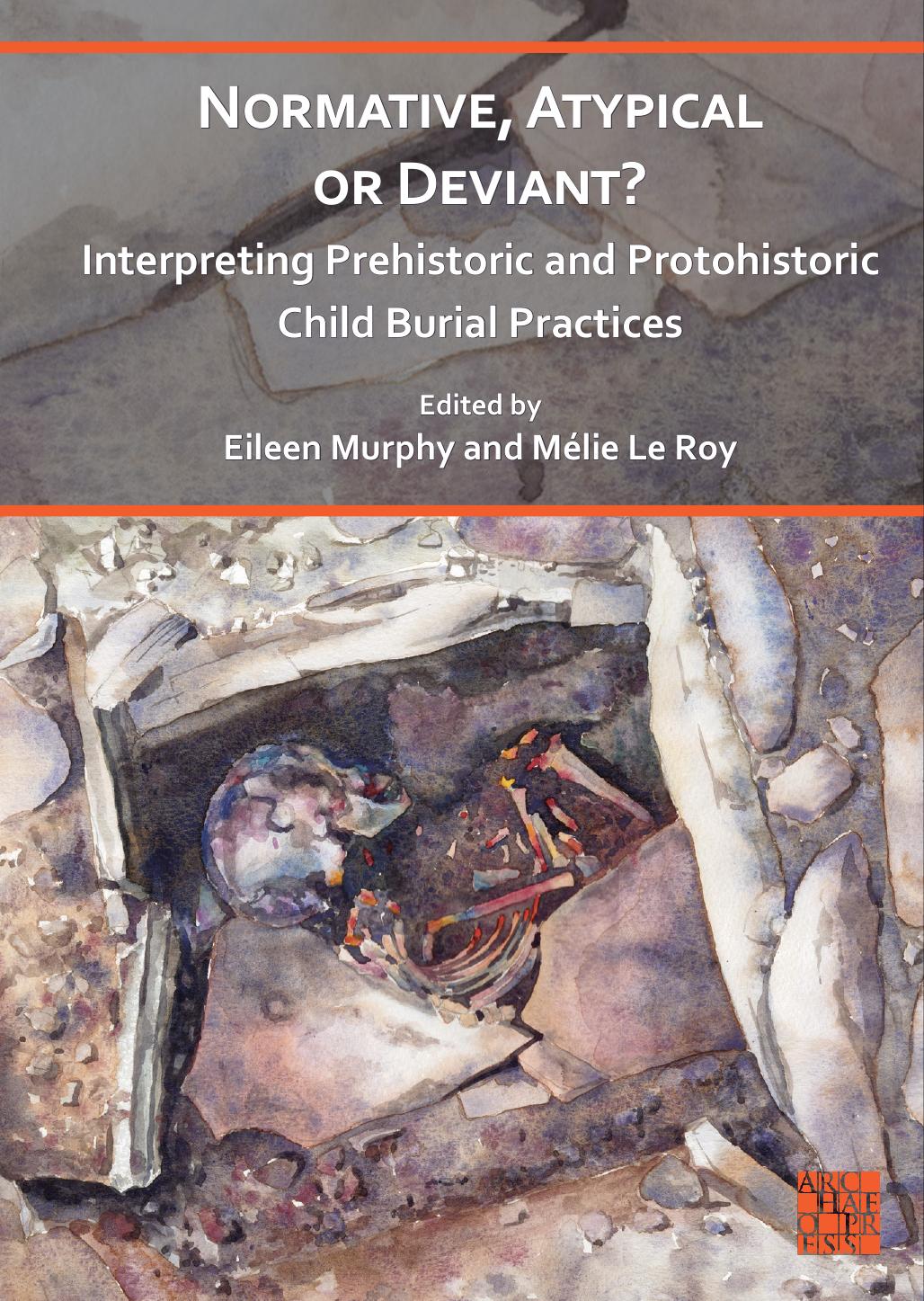 Normative Atypical Or Deviant Interpreting Prehistoric And Protohistoric Child Burial Practices Edited By Eileen Murphy