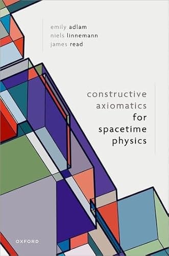 Constructive Axiomatics For Spacetime Physics Emily Adlam Niels Linnemann