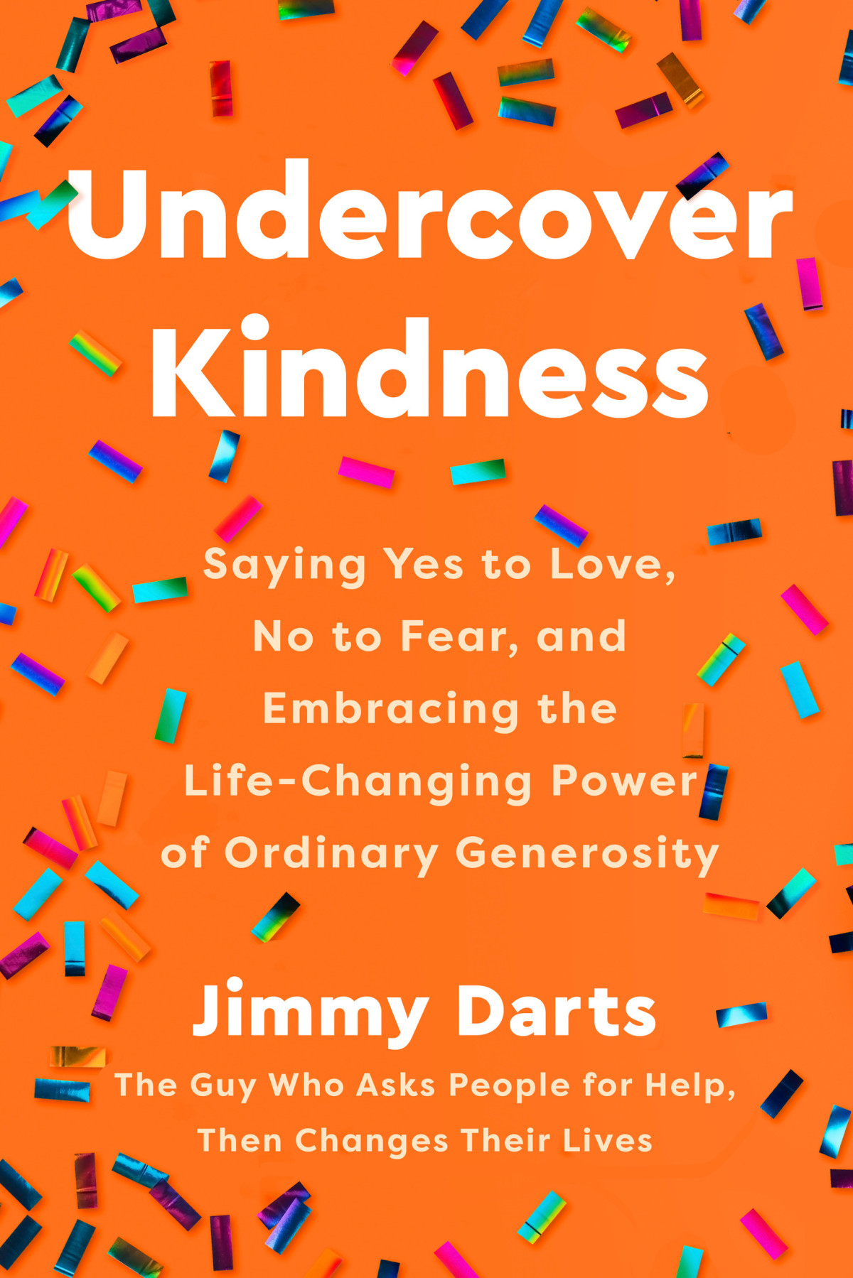 Undercover Kindness Saying Yes To Love No To Fear And Embracing The Lifechanging Power Of Ordinary Generosity Jimmy Darts