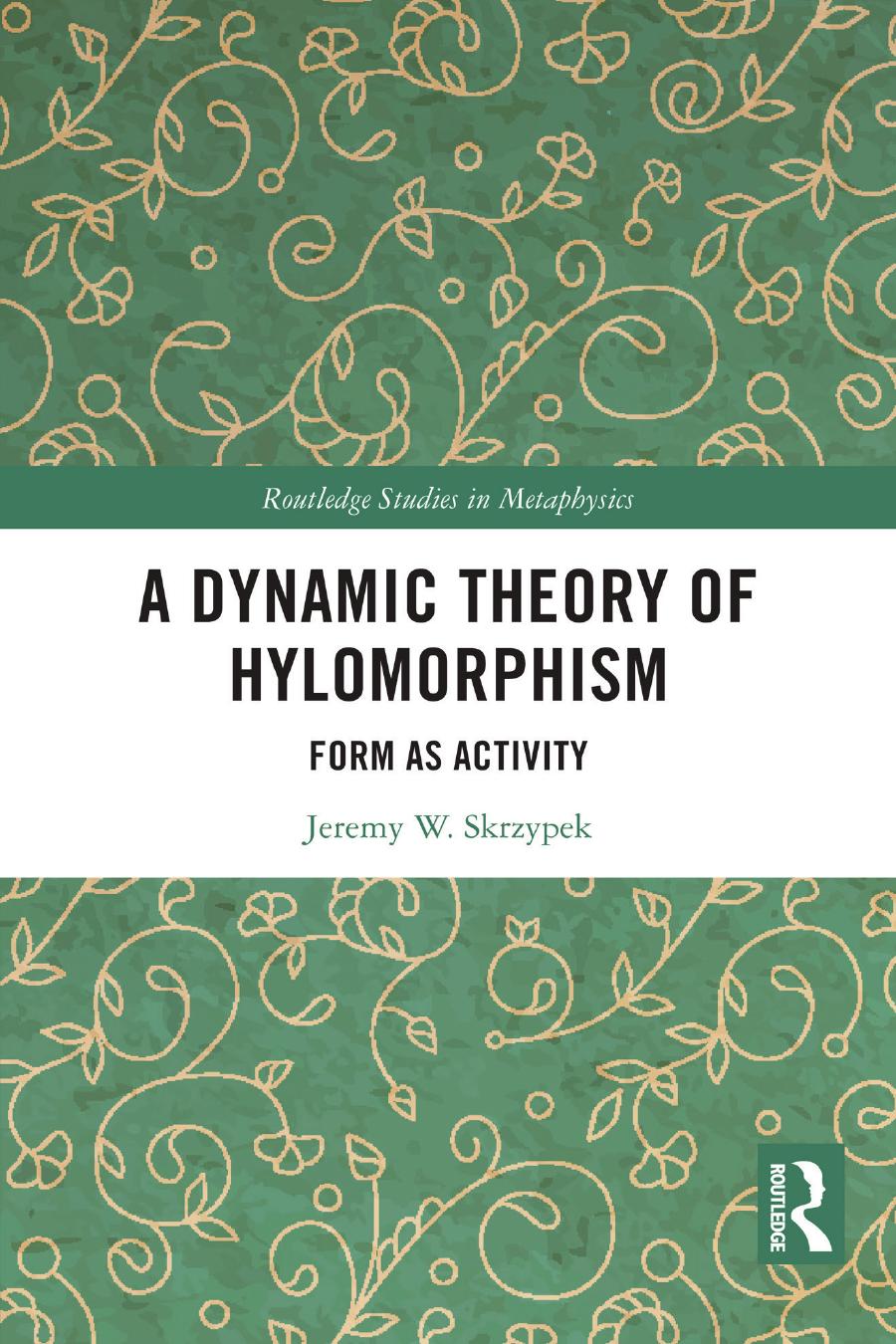 A Dynamic Theory Of Hylomorphism Form As Activity Jeremy W Skrzypek