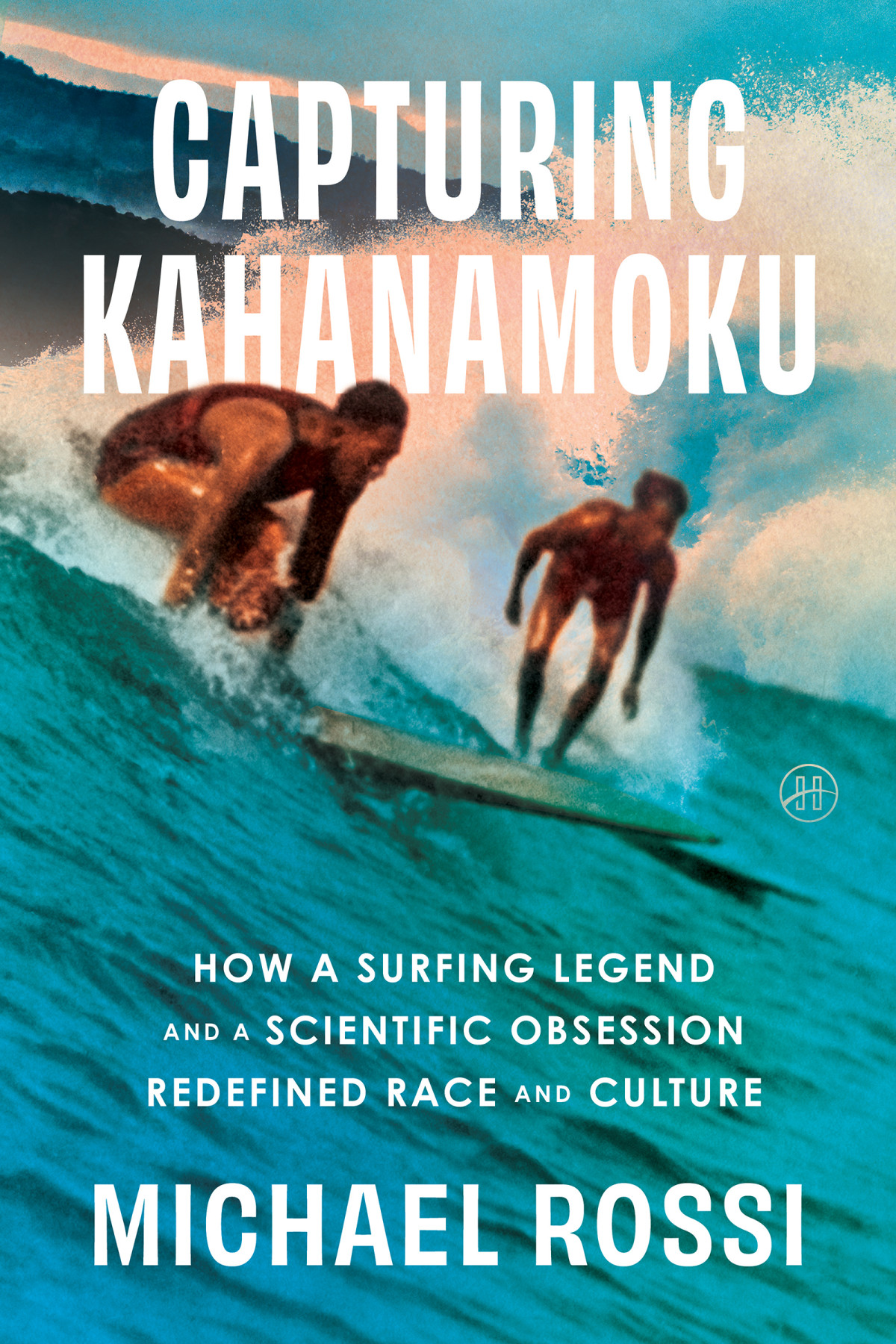 Capturing Kahanamoku How A Surfing Legend And A Scientific Obsession Redefined Race And Culture Michael Rossi