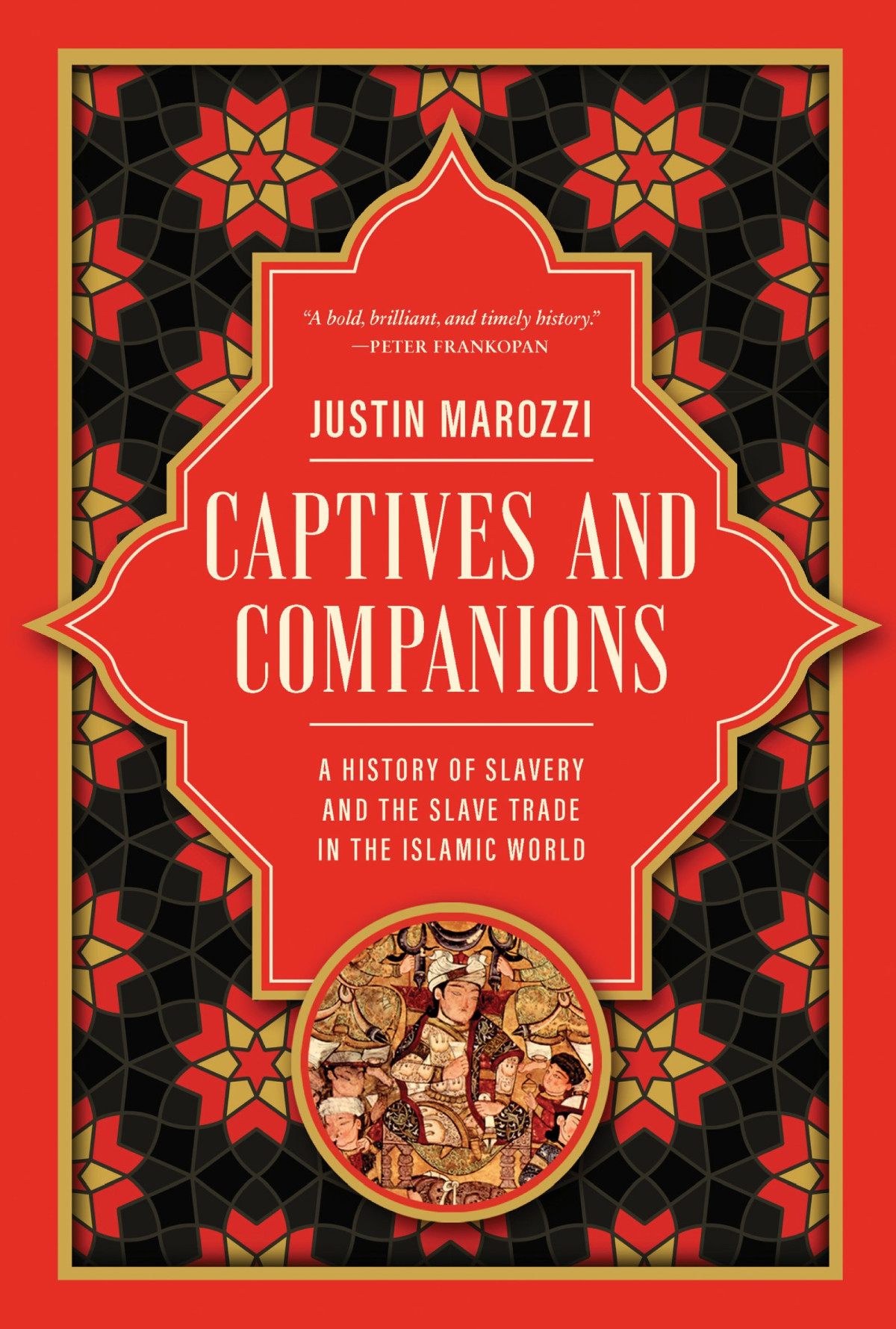 Captives And Companions A History Of Slavery And The Slave Trade In The Islamic World Justin Marozzi