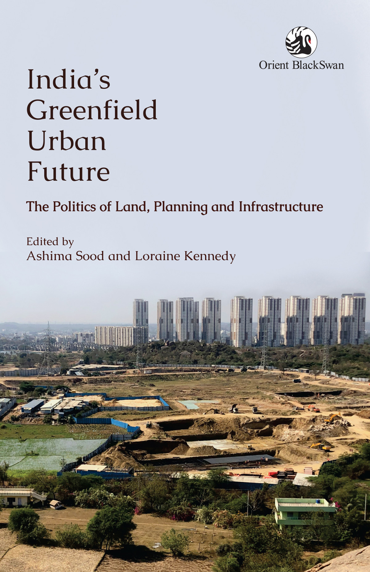 Indias Greenfield Urban Future The Politics Of Land Planning And Infrastructure 1st Edition Ashima Sood And Loraine Kennedy