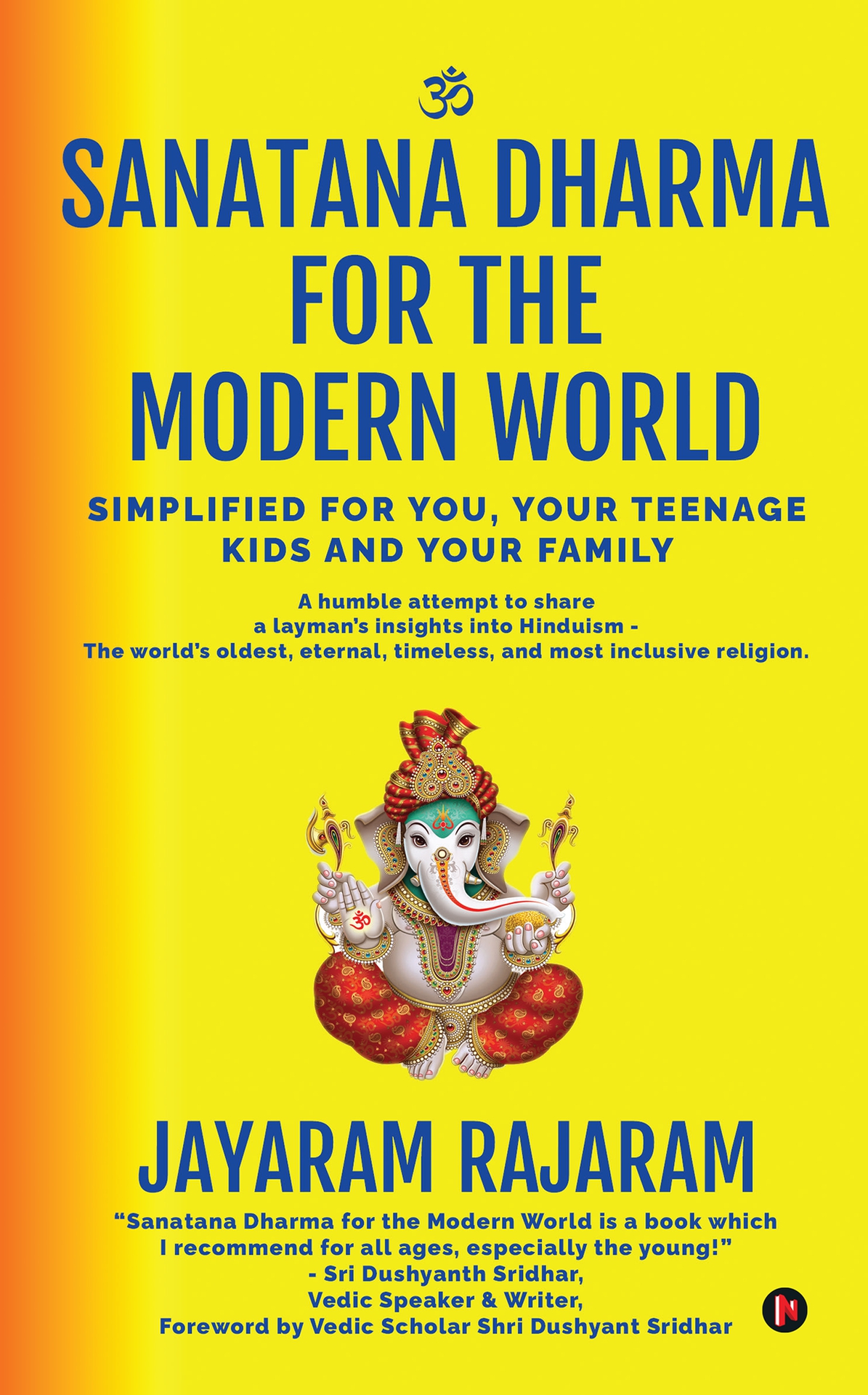 Sanatana Dharma For The Modern World Simplified For You Your Teenage Kids And Your Family Jayaram Rajaram