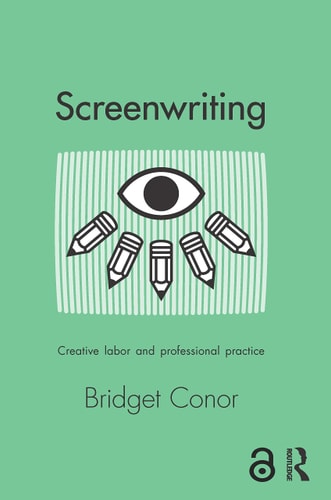 Screenwriting Creative Labor And Professional Practice 1st Edition Bridget Conor