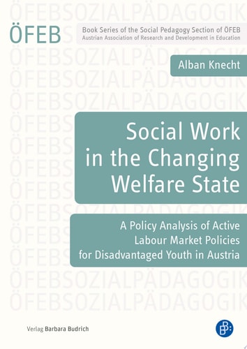 Social Work In The Changing Welfare State A Policy Analysis Of Active Labour Market Policies For Disadvantaged Youth In Austria 1st Edition Alban Knecht