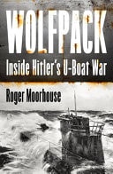 Wolfpack Inside Hitlers Uboat War 1st Edition Roger Moorhouse
