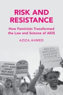 Risk And Resistance How Feminists Transformed The Law And Science Of Aids Aziza Ahmed