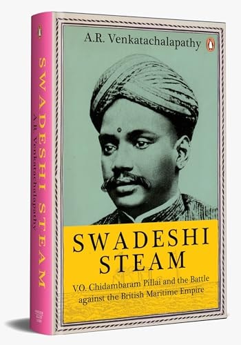 Swadeshi Steam V O Chidambaram Pillai And The Battle Against The British Maritime Empire A R Venkatachalapathy