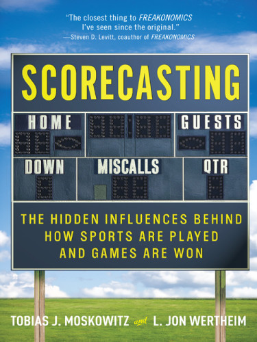 Scorecasting The Hidden Influences Behind How Sports Are Played And Games Are Won Tobias J Moskowitz