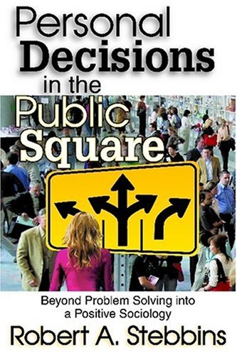 Personal Decisions In The Public Square Beyond Problem Solving Into A Positive Sociology Robert Stebbins