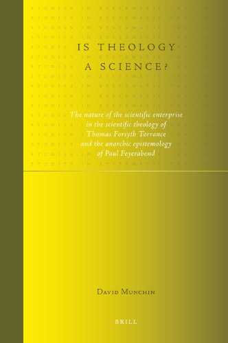 Is Theology A Science The Nature Of The Scientific Enterprise In The Scientific Theology Of Thomas Forsyth Torrance And The Anarchic Epistemology Of Paul Feyerabend David Munchin