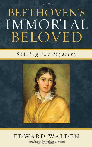 Beethovens Immortal Beloved Solving The Mystery Edward Walden