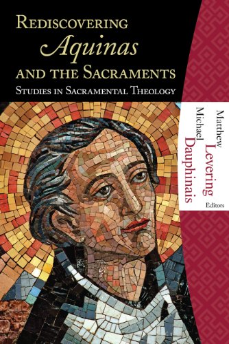 Rediscovering Aquinas And The Sacraments Studies In Sacramental Theology Collections Series Matthew Levering And Michael Dauphinais