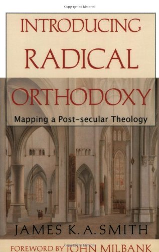 Introducing Radical Orthodoxy Mapping A Postsecular Theology James K A Smith