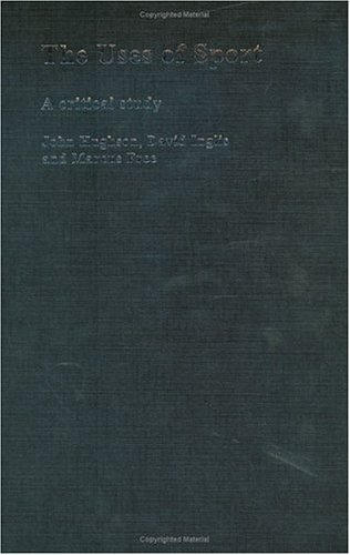 The Uses Of Sport A Critical Study 1st Edition John Hughson