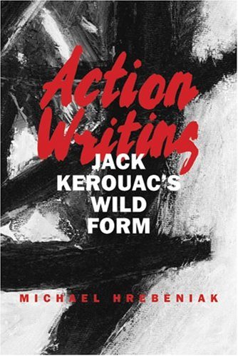 Action Writing Jack Kerouacs Wild Form 1st Michael Hrebeniak