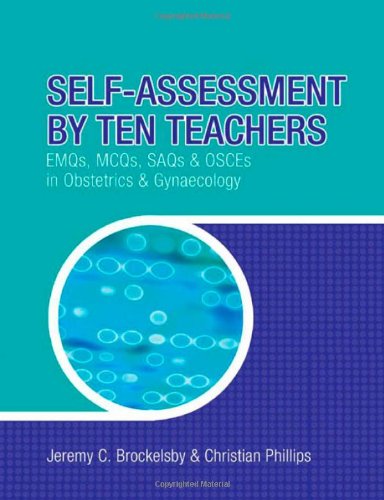 Selfassessment By Ten Teachers Emqs Mcqs Saqs And Osces In Obstetrics Gynaecology 1st Edition Jeremy Brockelsby
