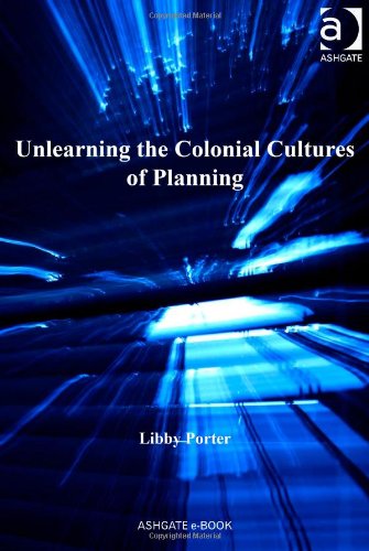 Unlearning The Colonial Cultures Of Planning Libby Porter
