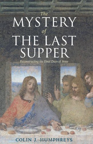 The Mystery Of The Last Supper Reconstructing The Final Days Of Jesus 1st Edition Colin J Humphreys