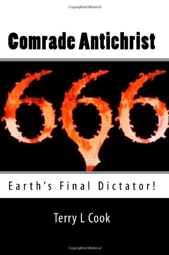 Comrade Antichrist Earths Final Dictator Terry L Cook