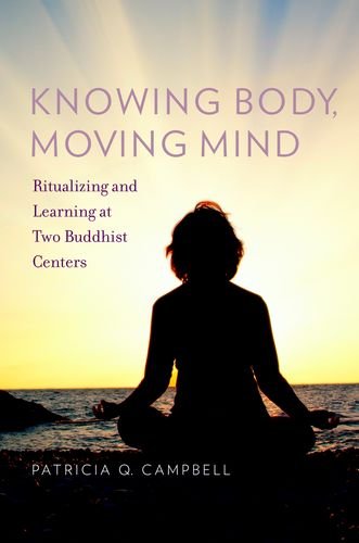 Knowing Body Moving Mind Ritualizing And Learning At Two Buddhist Centers Oxford Ritual Studies Patricia Q Campbell
