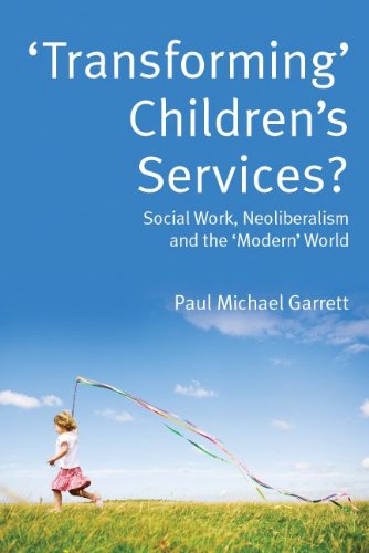 Transforming Childrens Services Social Work Neoliberalism And The Modern World 1st Edition Paul Michael Garrett