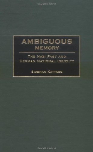Ambiguous Memory The Nazi Past And German National Identity Siobhan Kattago