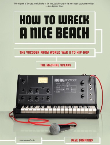 How To Wreck A Nice Beach The Vocoder From World War Ii To Hiphop The Machine Speaks Dave Tompkins