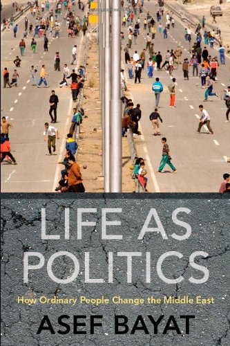Life As Politics How Ordinary People Change The Middle East Asef Bayat