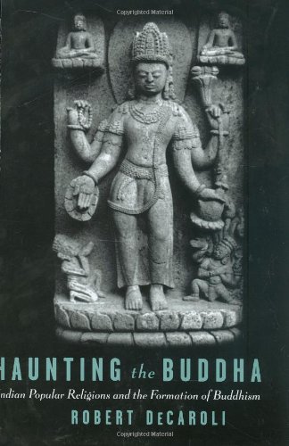 Haunting The Buddha Indian Popular Religions And The Formation Of Buddhism Robert Decaroli