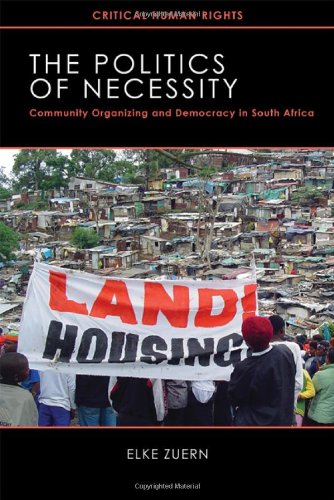 The Politics Of Necessity Community Organizing And Democracy In South Africa Critical Human Rights 1st Edition Elke Zuern