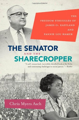 The Senator And The Sharecropper The Freedom Struggles Of James O Eastland And Fannie Lou Hamer Chris Myers Asch