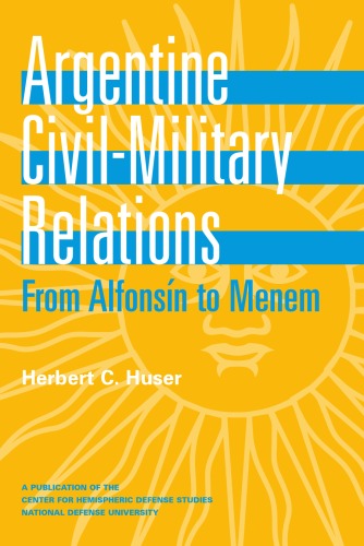 Argentine Civilmilitary Relations From Alfonsn To Menem Herbert C Huser
